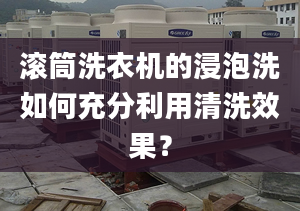 滚筒洗衣机的浸泡洗如何充分利用清洗效果？