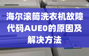 海尔滚筒洗衣机故障代码AUE0的原因及解决方法