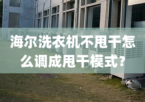 海尔洗衣机不甩干怎么调成甩干模式？