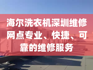 海尔洗衣机深圳维修网点专业、快捷、可靠的维修服务