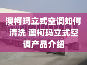 澳柯玛立式空调如何清洗 澳柯玛立式空调产品介绍