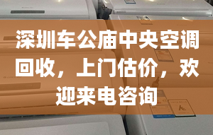 深圳车公庙中央空调回收，上门估价，欢迎来电咨询