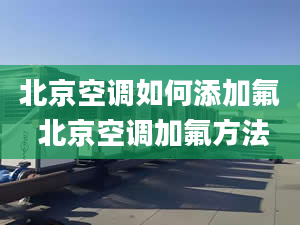 北京空调如何添加氟 北京空调加氟方法