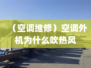 （空调维修）空调外机为什么吹热风