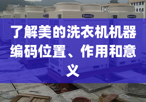 了解美的洗衣机机器编码位置、作用和意义