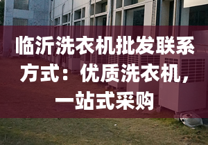 临沂洗衣机批发联系方式：优质洗衣机，一站式采购