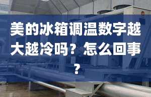 美的冰箱调温数字越大越冷吗？怎么回事？