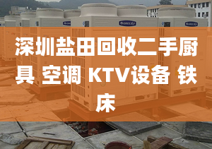 深圳盐田回收二手厨具 空调 KTV设备 铁床