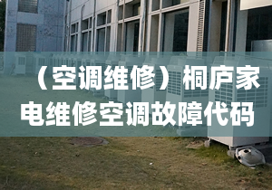 （空调维修）桐庐家电维修空调故障代码