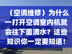 （空调维修）为什么一打开空调室内机就会往下面滴水？这些知识你一定要知道！