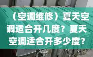 （空调维修）夏天空调适合开几度？夏天空调适合开多少度？