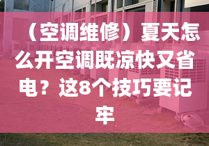 （空调维修）夏天怎么开空调既凉快又省电？这8个技巧要记牢