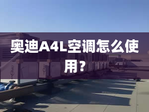 奥迪A4L空调怎么使用？