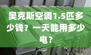 奥克斯空调1.5匹多少钱？一天能用多少电？