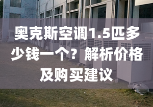 奥克斯空调1.5匹多少钱一个？解析价格及购买建议