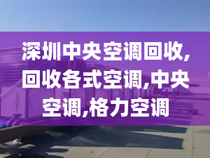 深圳中央空调回收,回收各式空调,中央空调,格力空调