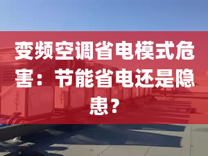 变频空调省电模式危害：节能省电还是隐患？