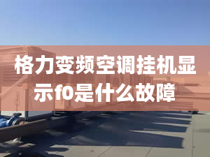 格力变频空调挂机显示f0是什么故障