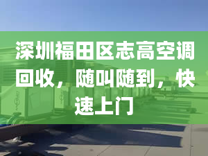 深圳福田区志高空调回收，随叫随到，快速上门