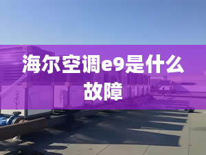 海尔空调e9是什么故障