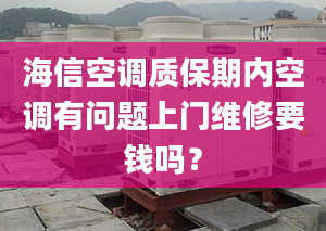 海信空调质保期内空调有问题上门维修要钱吗？