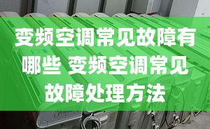 变频空调常见故障有哪些 变频空调常见故障处理方法