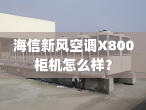 海信新风空调X800柜机怎么样？