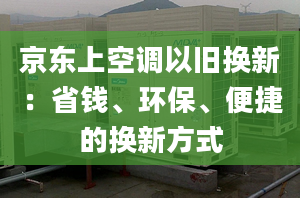 京东上空调以旧换新：省钱、环保、便捷的换新方式