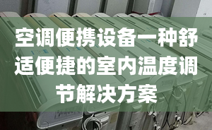 空调便携设备一种舒适便捷的室内温度调节解决方案