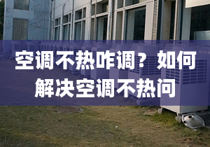 空调不热咋调？如何解决空调不热问