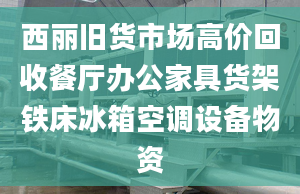 西丽旧货市场高价回收餐厅办公家具货架铁床冰箱空调设备物资