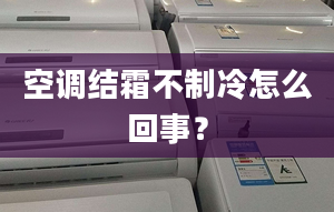 空调结霜不制冷怎么回事？