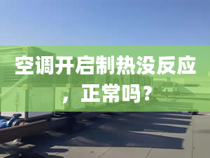 空调开启制热没反应，正常吗？