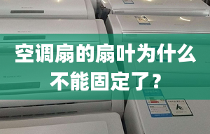 空调扇的扇叶为什么不能固定了？