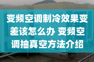 变频空调制冷效果变差该怎么办 变频空调抽真空方法介绍