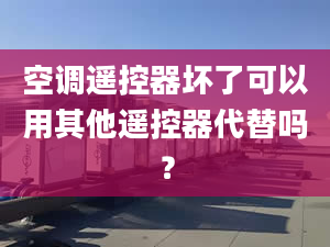 空调遥控器坏了可以用其他遥控器代替吗？