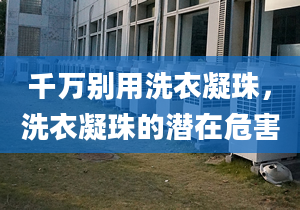 千万别用洗衣凝珠，洗衣凝珠的潜在危害