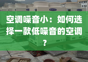 空调噪音小：如何选择一款低噪音的空调？