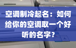 空调制冷起名：如何给你的空调取一个好听的名字？