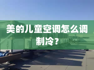 美的儿童空调怎么调制冷？