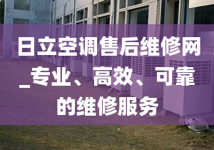 日立空调售后维修网_专业、高效、可靠的维修服务