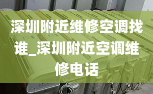 深圳附近维修空调找谁_深圳附近空调维修电话