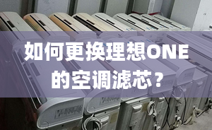 如何更换理想ONE的空调滤芯？