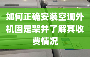 如何正确安装空调外机固定架并了解其收费情况