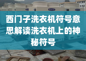 西门子洗衣机符号意思解读洗衣机上的神秘符号