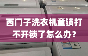 西门子洗衣机童锁打不开锁了怎么办？