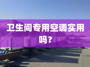 卫生间专用空调实用吗？