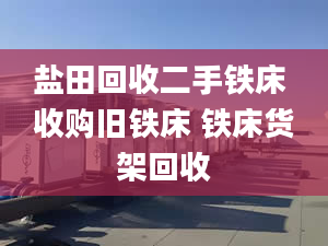 盐田回收二手铁床 收购旧铁床 铁床货架回收