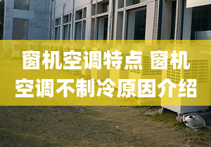 窗机空调特点 窗机空调不制冷原因介绍