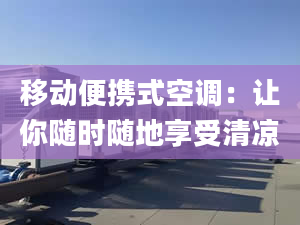 移动便携式空调：让你随时随地享受清凉